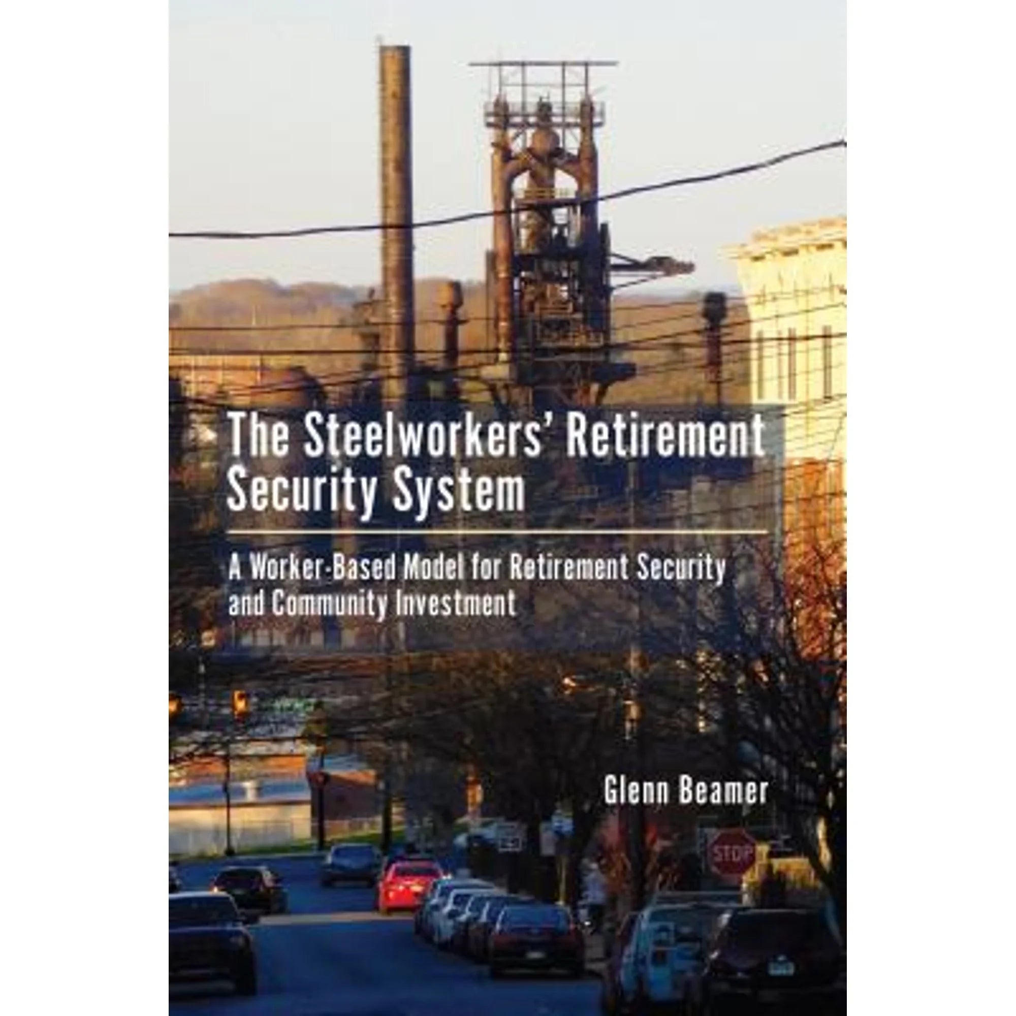 Pre-Owned A 9781611461886) Steelworkers' by Worker-based System: Glenn Retirement The (Hardcover Beamer Model for Community Security